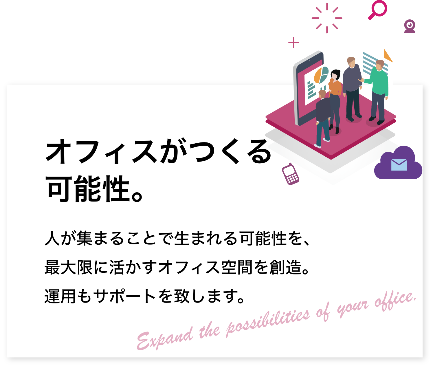 オフィスがつくる可能性。人が集まることで生まれる可能性を、最大限に活かすオフィス空間を創造。運用もサポートを致します。